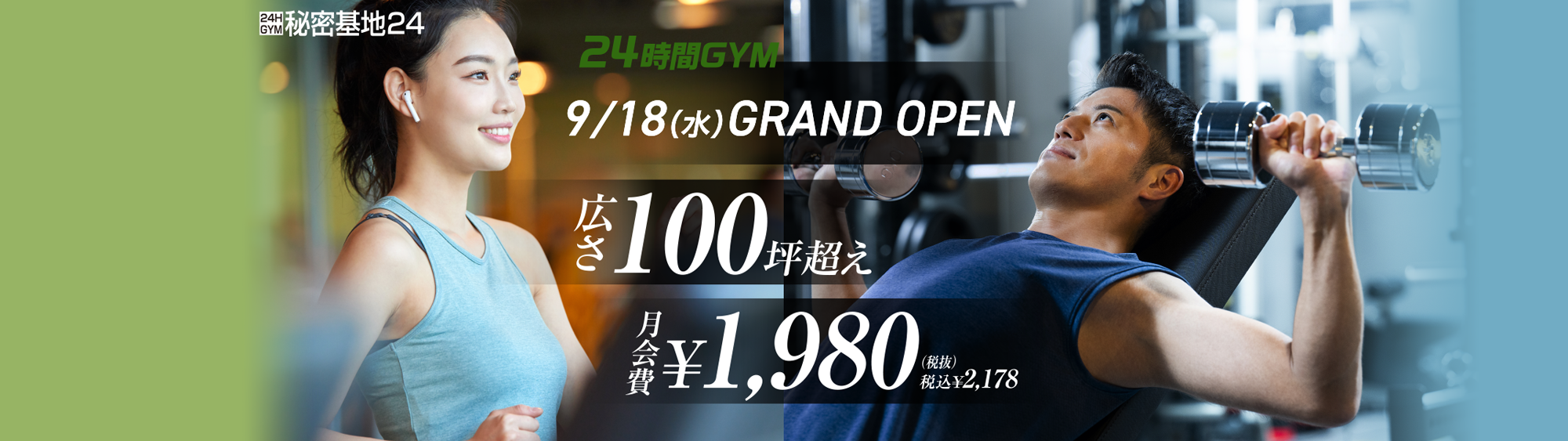 秘密基地24 24時間GYM 9/11(水)PRE OPEN 9/18(水)GRAND OPEN 広さ100坪超え 月額費¥1,980(税抜) 税込¥2,178